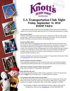 LA Transportation Club Night Friday, September 14, 2018 EVENT FAQ’s Enjoy special savings on admission and parking to Knott’s Berry Farm during this special mix-in event, all while supporting the LATC Scholarship End