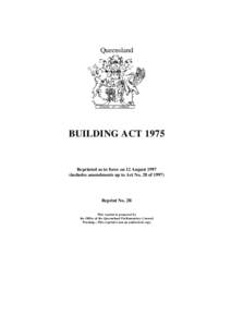 Queensland  BUILDING ACT 1975 Reprinted as in force on 12 August[removed]includes amendments up to Act No. 28 of 1997)