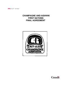 CHAMPAGNE AND AISHIHIK FIRST NATIONS FINAL AGREEMENT CHAMPAGNE AND AISHIHIK FIRST NATIONS FINAL AGREEMENT
