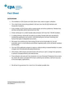 Fact Sheet BACKGROUND  The members of CPA Ontario and CGA Ontario have voted to support unification.  The united Ontario accounting profession will have more than 80,000 members and thousands of students.  Every