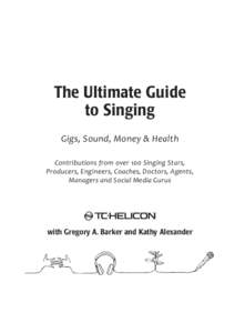 The Ultimate Guide to Singing Gigs, Sound, Money & Health Contributions from over 100 Singing Stars, Producers, Engineers, Coaches, Doctors, Agents, Managers and Social Media Gurus
