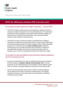 SPOT the differences between PHE economic tools For a broad overview of spend and range of outcomes — use the SPOT o The SPOT provides a broad overview of spend against a selection of relevant outcomes, including those