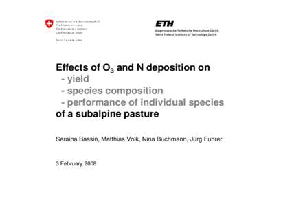Effects of O3 and N deposition on - yield - species composition - performance of individual species of a subalpine pasture Seraina Bassin, Matthias Volk, Nina Buchmann, Jürg Fuhrer