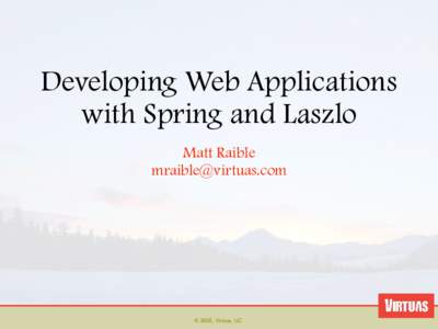 Developing Web Applications with Spring and Laszlo Matt Raible   © 2005, Virtuas, LLC