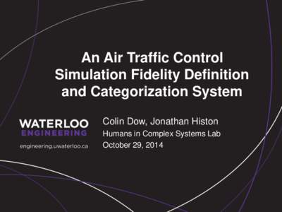 An Air Traffic Control Simulation Fidelity Definition and Categorization System Colin Dow, Jonathan Histon Humans in Complex Systems Lab October 29, 2014