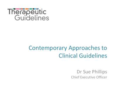 Contemporary Approaches to Clinical Guidelines Dr Sue Phillips Chief Executive Officer  Overview