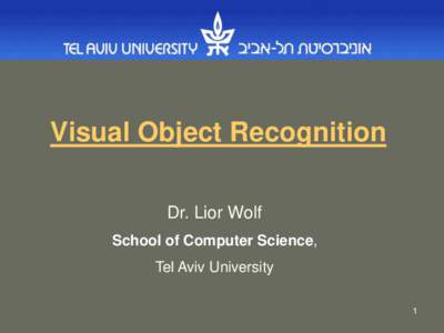 Visual Object Recognition Dr. Lior Wolf School of Computer Science, Tel Aviv University 1