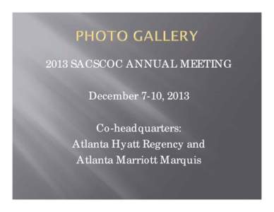 2013 SACSCOC ANNUAL MEETING December 7-10, 2013 Co-headquarters: Atlanta Hyatt Regency and Atlanta Marriott Marquis
