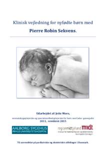 Klinisk vejledning for nyfødte børn med Pierre Robin Sekvens. Udarbejdet af: Jette Moes, neonatalsygeplejerske og specialsundhedsplejerske for børn med læbe- ganespalte