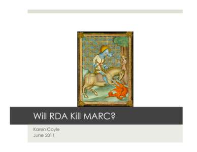 Will RDA Kill MARC? Karen Coyle June 2011 It’s almost too late RDA is an opportunity to save library data.