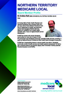 NORTHERN TERRITORY MEDICARE LOCAL Board Member Profile Dr Andrew Bell MBBS, DRANZCOG, DA, FAFPHM, FACRRM, MAICD Chair