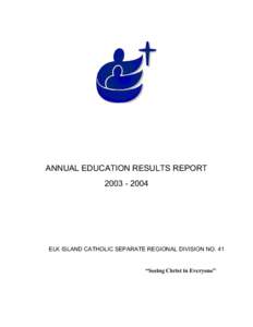 ANNUAL EDUCATION RESULTS REPORT[removed]ELK ISLAND CATHOLIC SEPARATE REGIONAL DIVISION NO. 41  “Seeing Christ in Everyone”