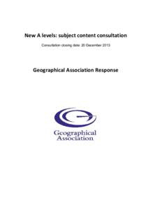 New A levels: subject content consultation Consultation closing date: 20 December 2013 Geographical Association Response  If you would prefer to respond online to this consultation please use the
