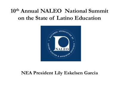 10th Annual NALEO National Summit on the State of Latino Education NEA President Lily Eskelsen Garcia  “Minorities” are the new Majority!