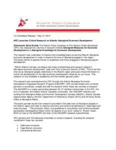 For Immediate Release – May 12, 2014 APC Launches Critical Research on Atlantic Aboriginal Economic Development (Dartmouth, Nova Scotia) The Atlantic Policy Congress of First Nations Chiefs Secretariat (APC) has releas