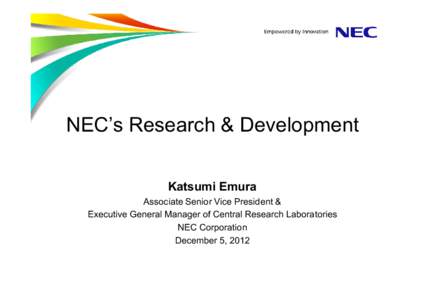 NEC’s Research & Development Katsumi Emura Associate Senior Vice President & Executive General Manager of Central Research Laboratories NEC Corporation December 5, 2012