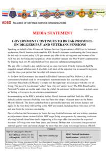 14 January[removed]MEDIA STATEMENT GOVERNMENT CONTINUES TO BREAK PROMISES ON DIGGERS PAY AND VETERANS PENSIONS Speaking on behalf of the Alliance of Defence Service Organisations (ADSO) as its National
