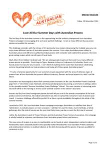 MEDIA RELEASE Friday, 28 November 2014 Love All Our Summer Days with Australian Prawns The first day of the Australian summer is fast approaching and the industry championed Love Australian Prawns campaign is encouraging