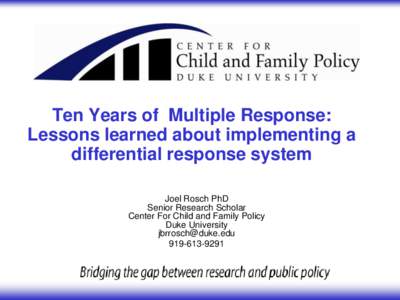 Ten Years of Multiple Response: Lessons learned about implementing a differential response system Joel Rosch PhD Senior Research Scholar Center For Child and Family Policy
