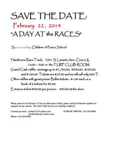 SAVE THE DATE: February 22 , 2014 “A DAY AT the RACES” Sponsored by: Children of Peace School  Hawthorne Race Track, 3501 S. Laramie Ave., Cicero, IL