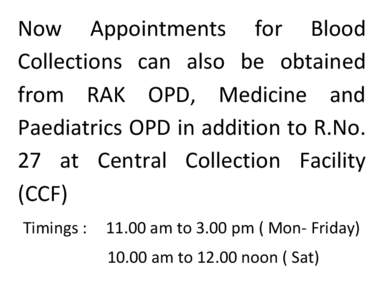 Now Appointments for Blood Collections can also be obtained from RAK OPD, Medicine and Paediatrics OPD in addition to R.No. 27 at Central Collection Facility (CCF)