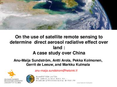 On the use of satellite remote sensing to determine direct aerosol radiative effect over land : A case study over China Anu-Maija Sundström, Antti Arola, Pekka Kolmonen, Gerrit de Leeuw, and Markku Kulmala