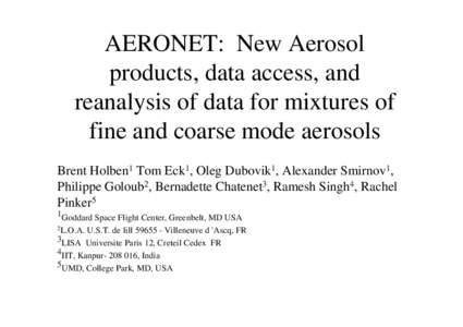 AERONET: New Aerosol products, data access, and reanalysis of data for mixtures of fine and coarse mode aerosols Brent Holben1 Tom Eck1, Oleg Dubovik1, Alexander Smirnov1, Philippe Goloub2, Bernadette Chatenet3, Ramesh S