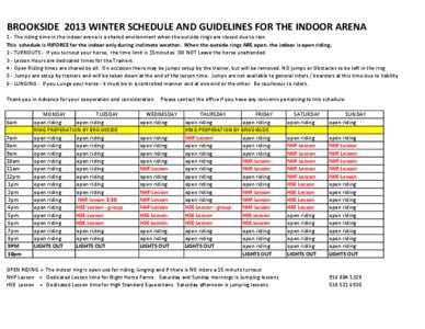 BROOKSIDE 2013 WINTER SCHEDULE AND GUIDELINES FOR THE INDOOR ARENA 1 - The riding time in the indoor arena is a shared environment when the outside rings are closed due to rain. This schedule is INFORCE for the indoor on