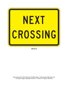 N E XT CROSSING W10-14 Sign image from the Manual of Traffic Signs <http://www.trafficsign.us/> This sign image copyright Richard C. Moeur. All rights reserved.