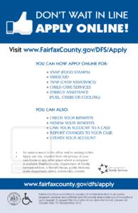DON’T WAIT IN LINE  APPLY ONLINE! Visit www.FairfaxCounty.gov/DFS/Apply YOU CAN NOW APPLY ONLINE FOR: ● SNAP (FOOD STAMPS)