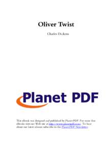 Oliver Twist Charles Dickens This eBook was designed and published by Planet PDF. For more free eBooks visit our Web site at http://www.planetpdf.com/. To hear about our latest releases subscribe to the Planet PDF Newsle