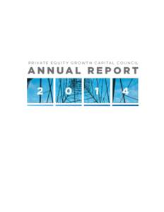 P R I V AT E E Q U I T Y G R O W T H C A P I TA L C O U N C I L  ANNUAL RE PORT PRIVATE EQUITY GROWTH CAPITAL COUNCIL | 2014 ANNUAL REPORT | PAGE 2