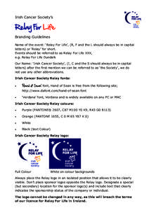Irish Cancer Society’s  Relay For Life Branding Guidelines Name of the event: ‘Relay For Life’, (R, F and the L should always be in capital letters) or ‘Relay’ for short.