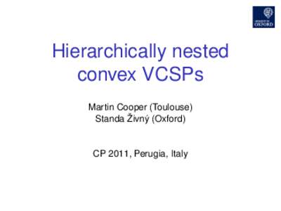 Hierarchically nested convex VCSPs Martin Cooper (Toulouse) Standa Živný (Oxford)  CP 2011, Perugia, Italy