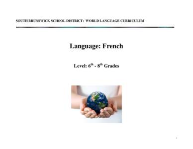 SOUTH BRUNSWICK SCHOOL DISTRICT: WORLD LANGUAGE CURRICULUM  Language: French Level: 6th - 8th Grades  1