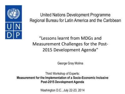 United Nations Development Programme Regional Bureau for Latin America and the Caribbean “Lessons learnt from MDGs and Measurement Challenges for the Post2015 Development Agenda” George Gray Molina