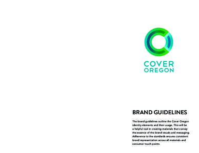 BRAND GUIDELINES The brand guidelines outline the Cover Oregon identity elements and their usage. This will be a helpful tool in creating materials that convey the essence of the brand visuals and messaging. Adherence to