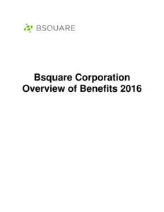 Bsquare Corporation Overview of Benefits 2016 Benefits You Can Count On Bsquare is committed to providing employees with a benefits program that is both comprehensive and competitive. Our benefits program offers health 