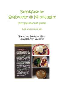 Breakfast at Seabreeze @ Killynaught Every Saturday and Sunday 8.30 am toam Blackboard Breakfast Menu – changes every weekend!!