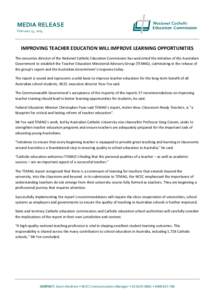 MEDIA RELEASE February 13, 2015 IMPROVING TEACHER EDUCATION WILL IMPROVE LEARNING OPPORTUNITIES The executive director of the National Catholic Education Commission has welcomed the initiative of the Australian Governmen