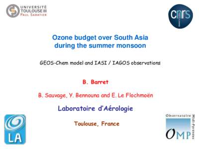Ozone budget over South Asia during the summer monsoon GEOS-Chem model and IASI / IAGOS observations B. Barret B. Sauvage, Y. Bennouna and E. Le Flochmoën
