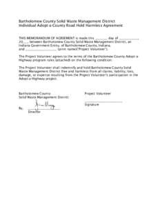 Bartholomew County Solid Waste Management District Individual Adopt-a-County Road Hold Harmless Agreement THIS MEMORANDUM OF AGREEMENT is made this ________ day of ____________, 20___, between Bartholomew County Solid Wa
