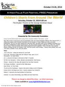 October 23-26, 2014 A High Falls Film Festival FREE Program Children’s Shorts From Around The World Saturday, October 25, 2014 9:30 am The Dryden Theatre at the George Eastman House