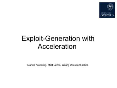 Exploit-Generation with Acceleration Daniel Kroening, Matt Lewis, Georg Weissenbacher ●