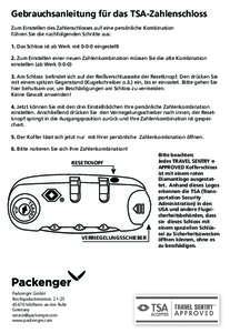 Gebrauchsanleitung für das TSA-Zahlenschloss Zum Einstellen des Zahlenschlosses auf eine persönliche Kombination führen Sie die nachfolgenden Schritte aus: 1. Das Schloss ist ab Werk miteingestellt 2. Zum Einst