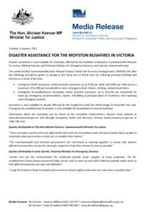 Tuesday, 6 January, 2015  DISASTER ASSISTANCE FOR THE MOYSTON BUSHFIRES IN VICTORIA Disaster assistance is now available for Victorians affected by the bushfires in Moyston, Commonwealth Minister for Justice, Michael Kee