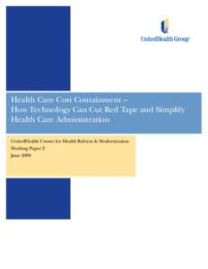 Health Care Cost Containment – How Technology Can Cut Red Tape and Simplify Health Care Administration UnitedHealth Center for Health Reform & Modernization Working Paper 2 June 2009