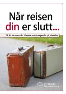 Når reisen din er slutt... Gi litt av arven din til noen som trenger det på sin reise “Du kan ingenting ta med deg dit du går.” Det stemmer det, men noe kan vi ordne