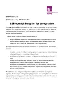 EMBARGOED until 00:01 hours, Tuesday, 10 September 2013 LSB outlines blueprint for deregulation The Legal Services Board (LSB) publishes today a major set of proposals for the future of legal regulation. This fundamental