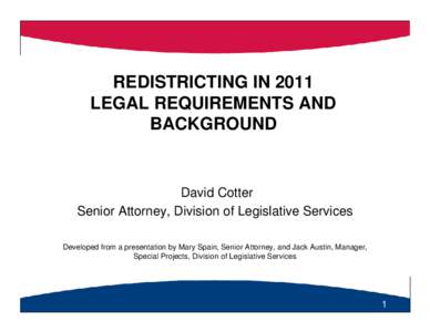 REDISTRICTING IN 2011 LEGAL REQUIREMENTS AND BACKGROUND David Cotter Senior Attorney, Division of Legislative Services